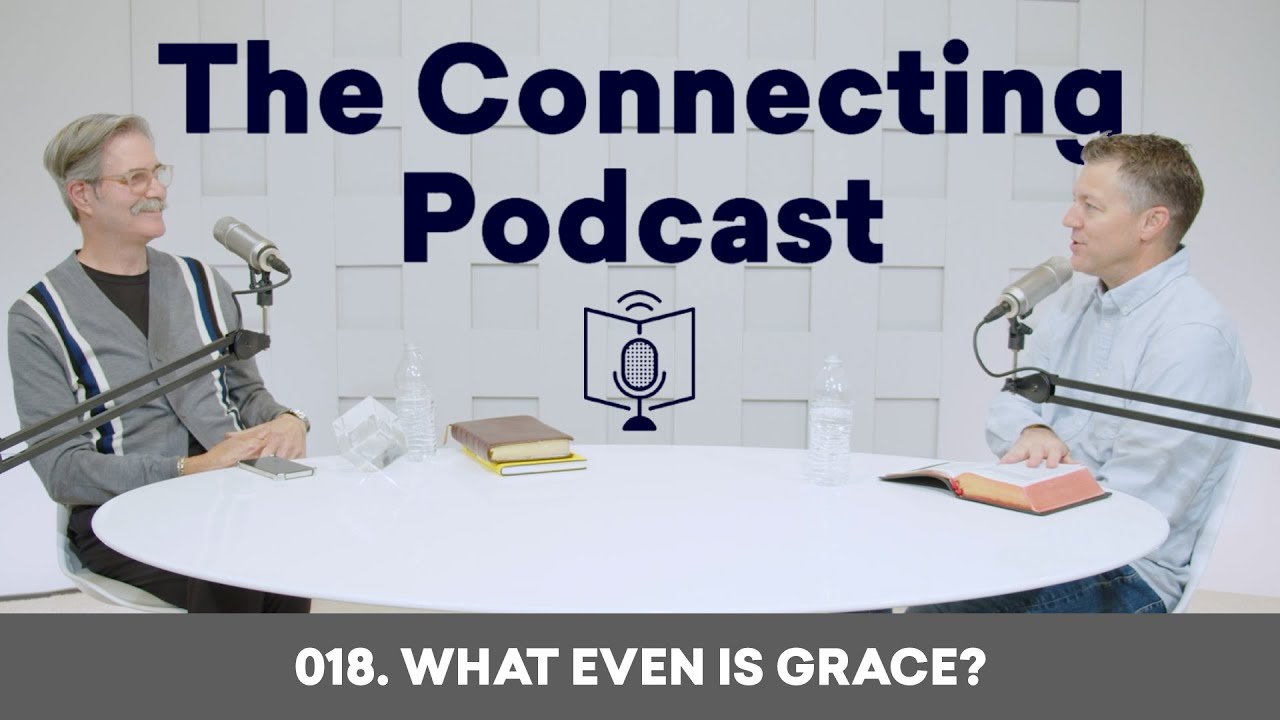 018. What Even Is Grace? | The Connecting Podcast