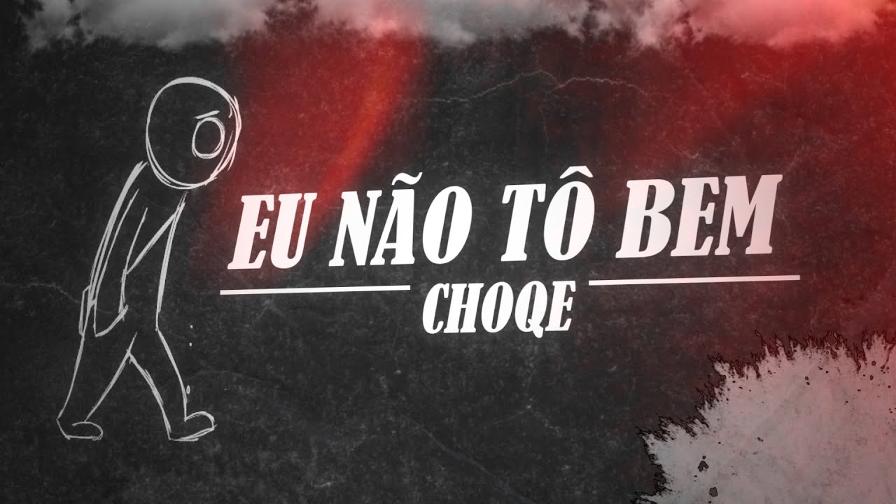 Choqe - Eu n&atilde;o t&ocirc; bem