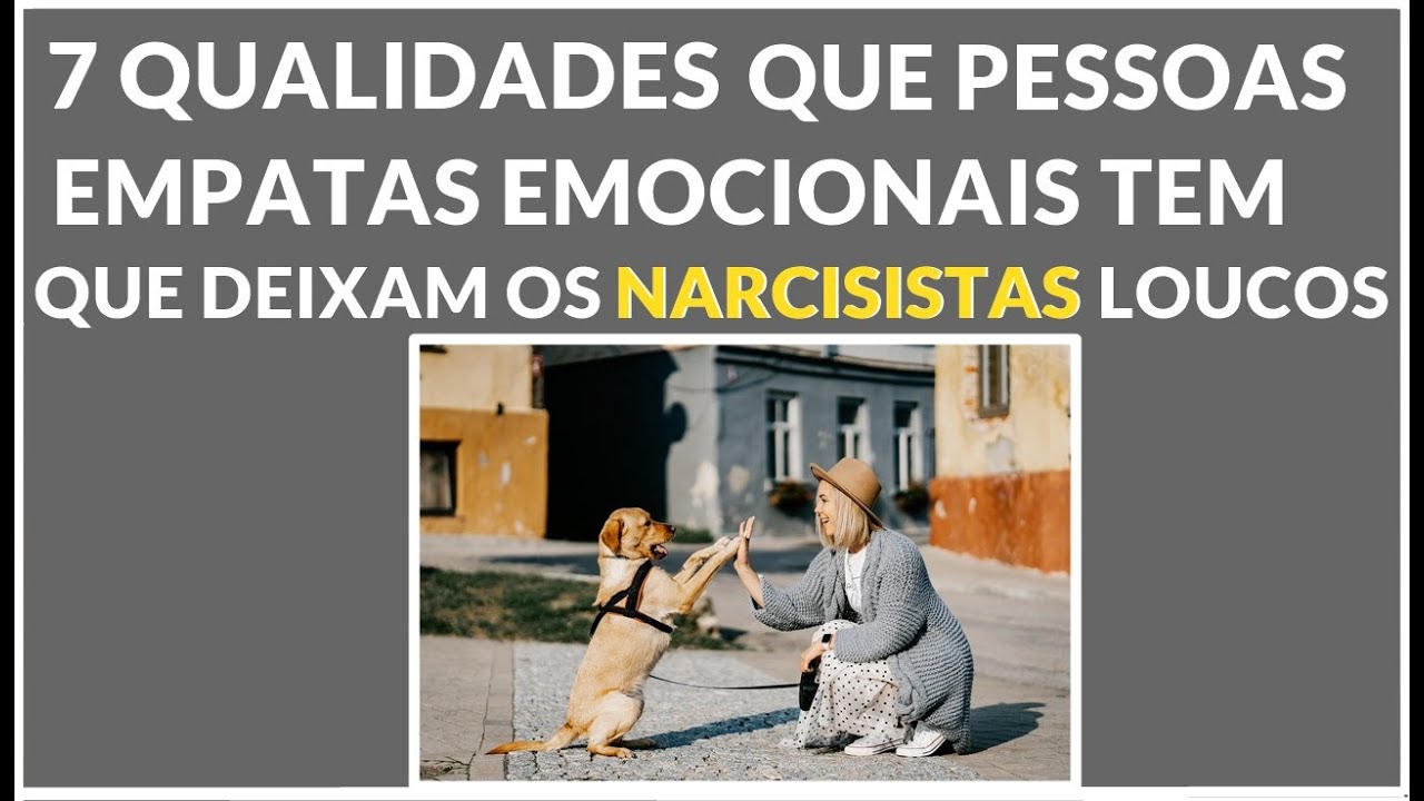 7  QUALIDADES  QUE PESSOAS EMPATAS EMOCIONAIS TEM QUE DEIXAM OS NARCISISTAS LOUCOS POR ELAS