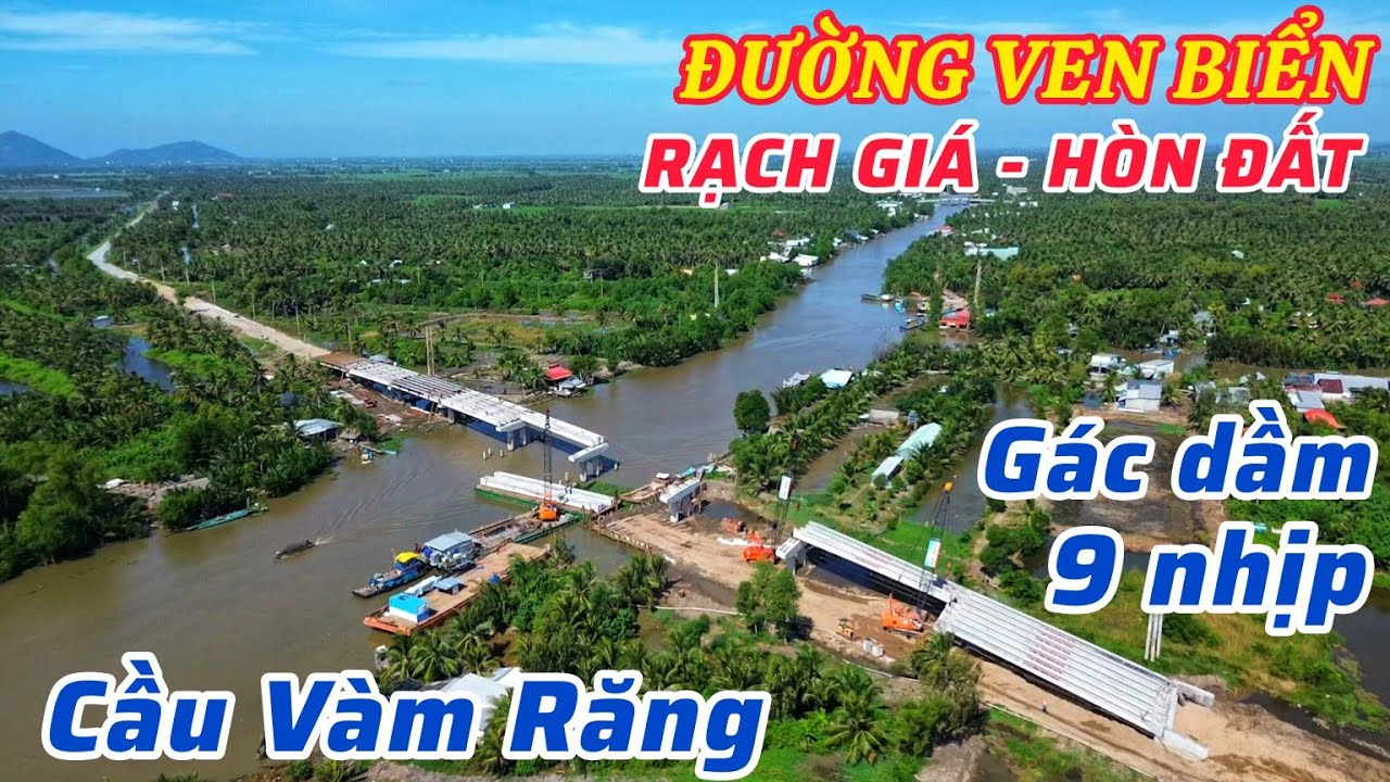 SẼ HOÀN THÀNH XÂY DỰNG BẢN MẶT CẦU VÀM RĂNG 1/2025, ĐƯỜNG VEN BIỂN RẠCH GIÁ - HÒN ĐẤT