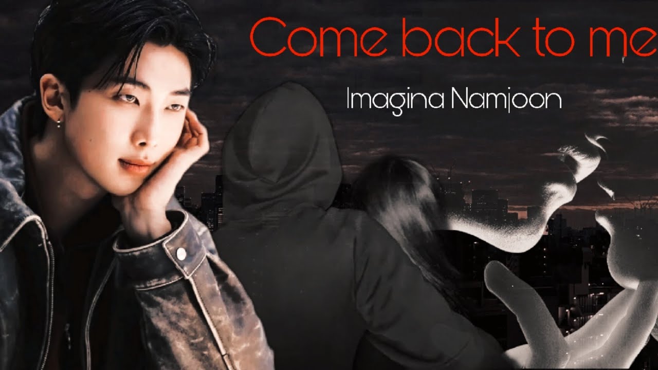Capitulo 2. Come Back To Me. Imagina Namjoon
