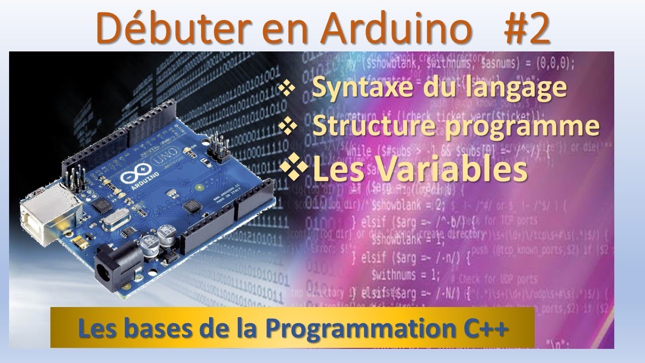 Programmation C++ Arduino #2  Syntaxe du langage – Les structures de base - Les variables