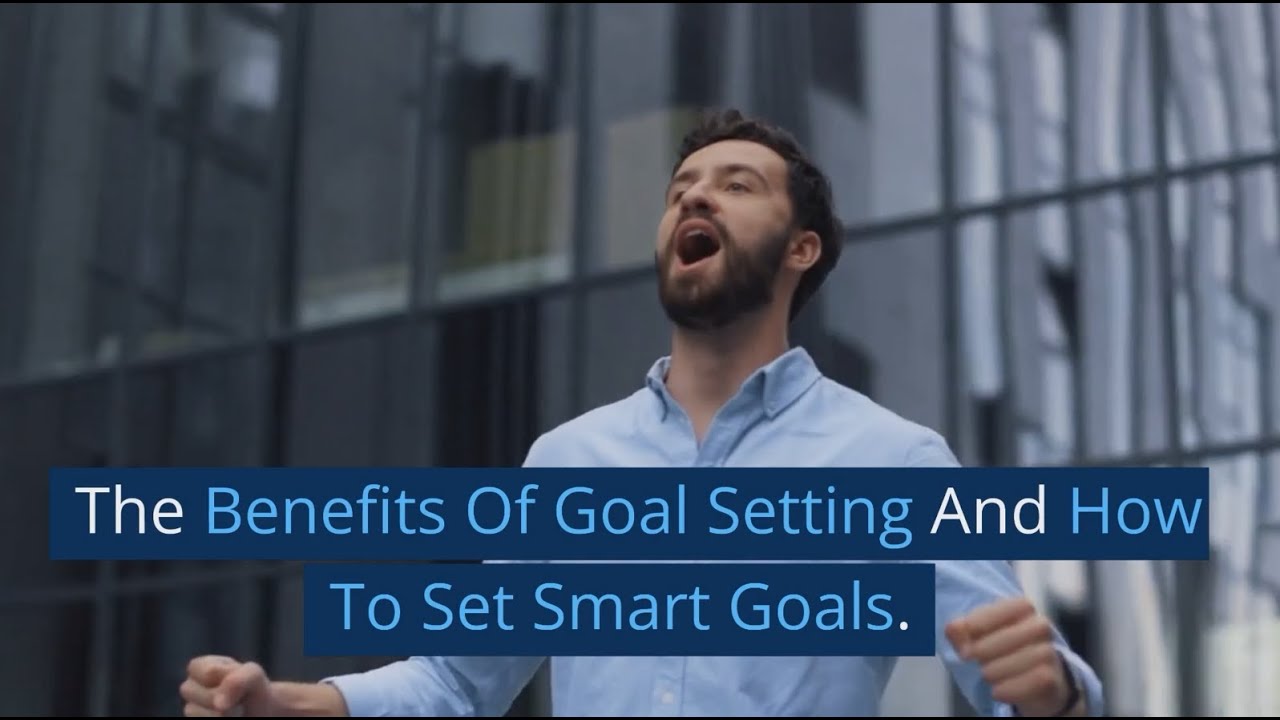 The Benefits Of Goal Setting And How To Set Smart Goals