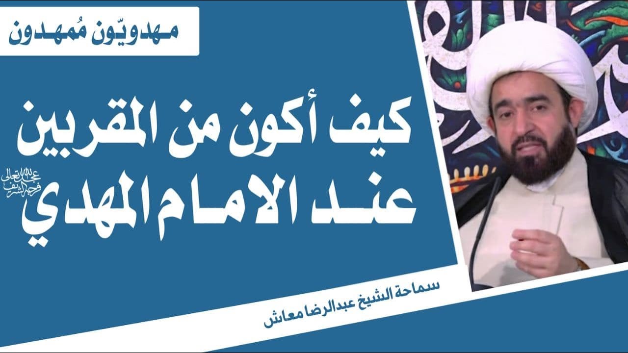كيف أكون من المقربين عند الإمام المهدي عجل الله فرجه / سماحة الشيخ عبدالرضا معاش