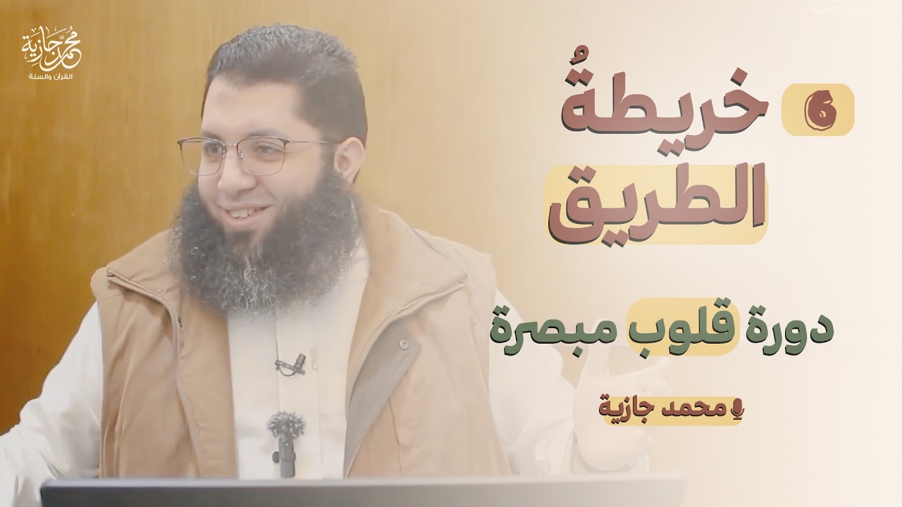 دورة قلوب مبصرة | المحاضرة السادسة (6/6) | خريطةُ الطريق | محمد جازية