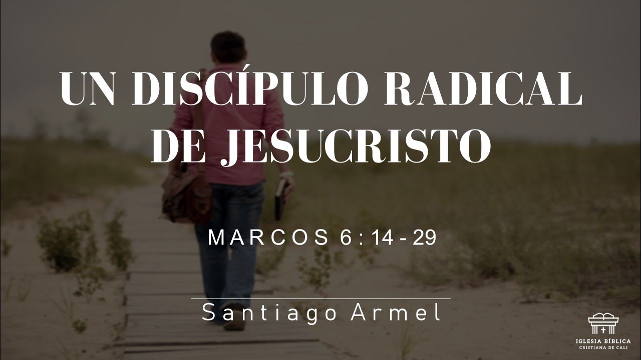 Un discípulo radical de Jesucristo | Marcos 6:14-29 | Santiago Armel