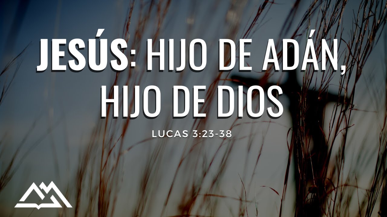 Jesús: hijo de Adán, Hijo de Dios | Lucas 3:23-38 | Eduardo Izquierdo
