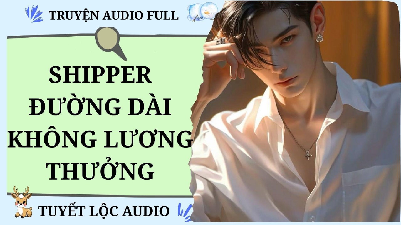 [TRUYỆN AUDIO FULL] SHIPPER ĐƯỜNG DÀI KHÔNG LƯƠNG THƯỞNG