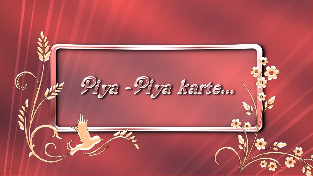 Piya Piya Karte.....