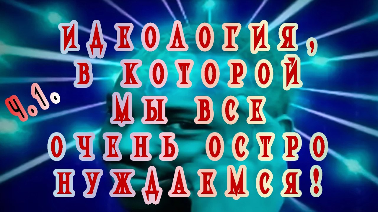Идеология, в которой мы все очень остро нуждаемся! ч.1.