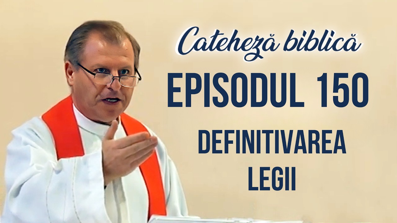 Cateheză biblică cu Pr Marcelin Rotaru - Episodul 150 - Definitivarea Legii