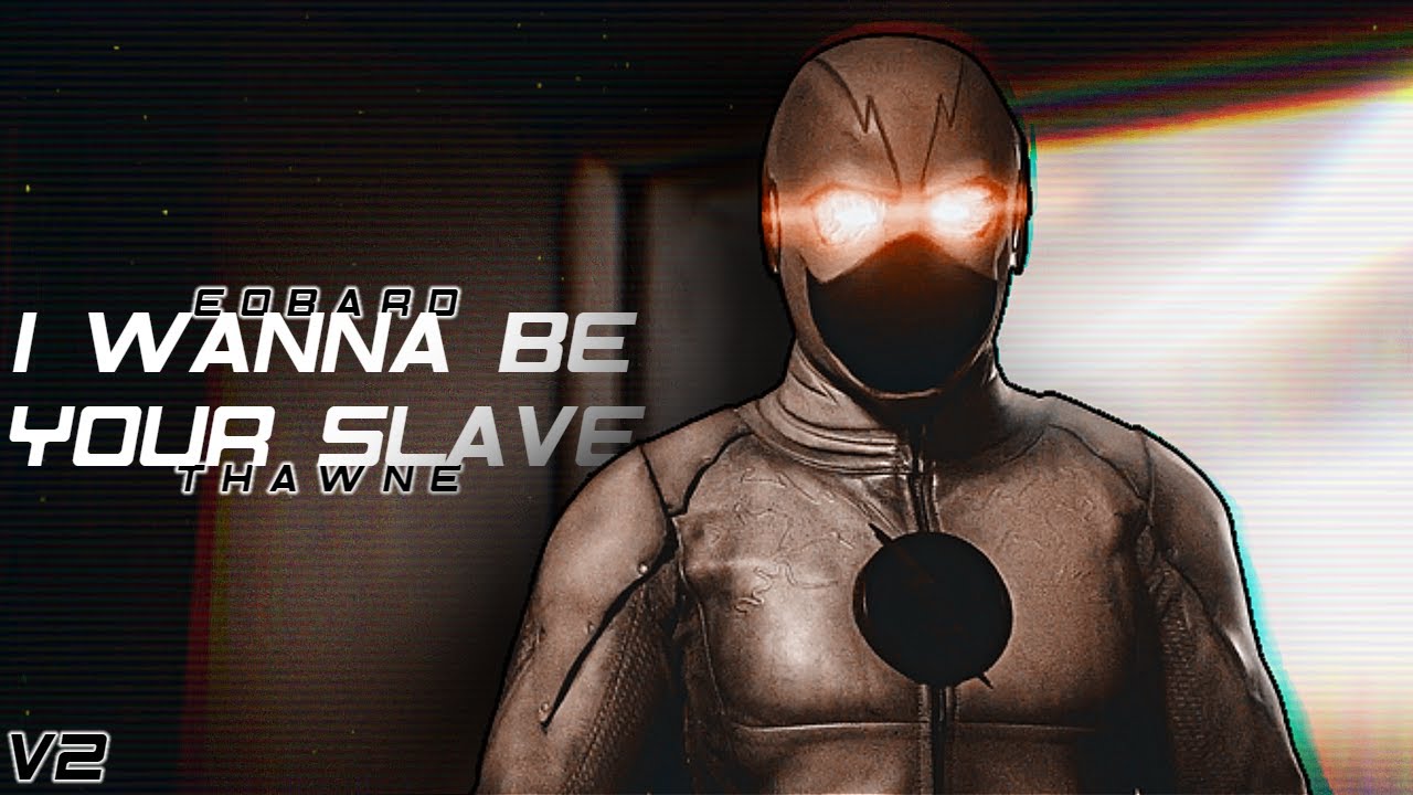 Eobard Thawne • I Wanna Be Your Slave || V2