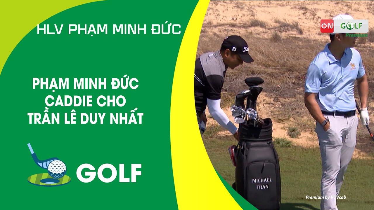 PHẠM MINH ĐỨC CADDIE CHO TRẦN LÊ DUY NHẤT | ON GOLF