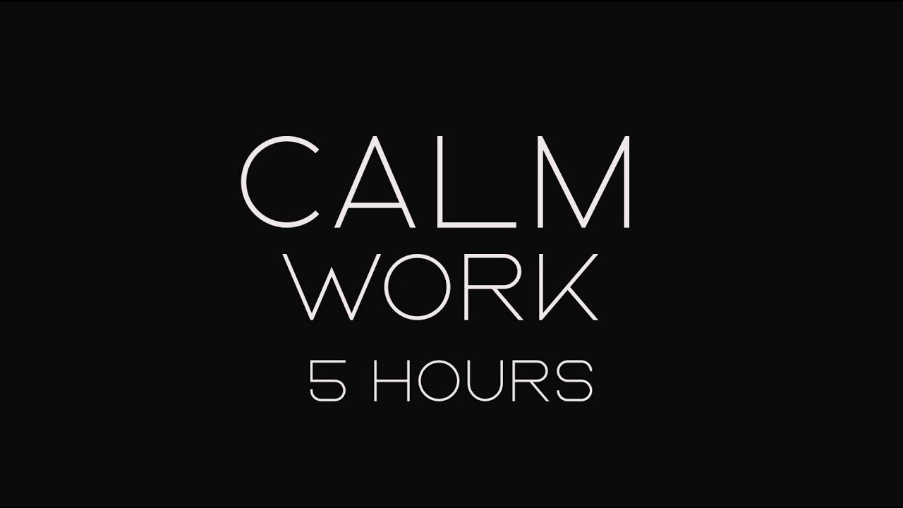 Calm Work — 5 Hours -Deep Focus Music Productivity