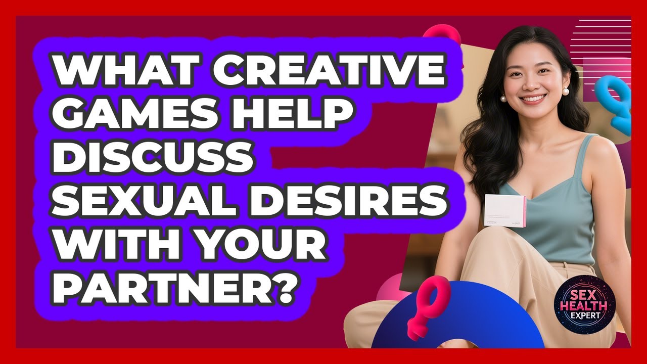 What Creative Games Help Discuss Sexual Desires With Your Partner? - Sex Health Expert