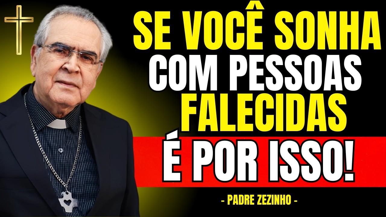 Se VOCÊ SONHA Com PESSOAS FALECIDAS, É POR ISSO! | Padre Zezinho