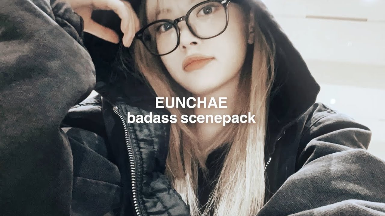 hong eunchae badass scenepack