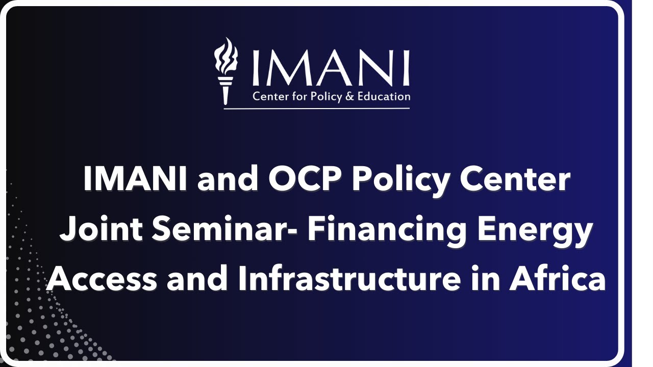 IMANI and OCP Policy Center Joint Seminar- Financing Energy Access and Infrastructure in Africa