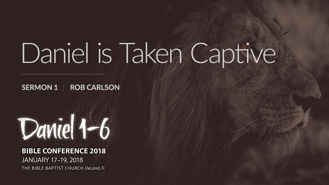 Daniel is Taken Captive | Rob Carlson | Sermon 1 | Bible Conference 2018