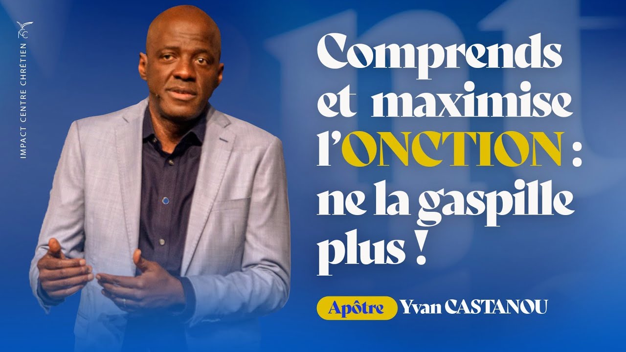 COMPRENDS ET MAXIMISE L'ONCTION : NE LA GASPILLE PLUS ! | Apôtre Yvan CASTANOU