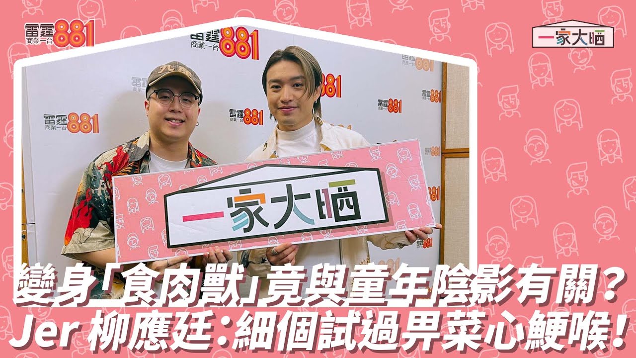 變身「食肉獸」竟與童年陰影有關？ Jer 柳應廷：細個試過畀菜心鯁喉！