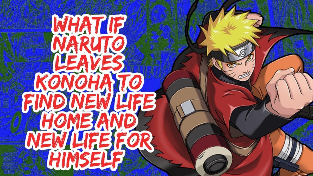 What if Naruto Leaves Konoha to Find New life Home And New Life for Himself | Part 1