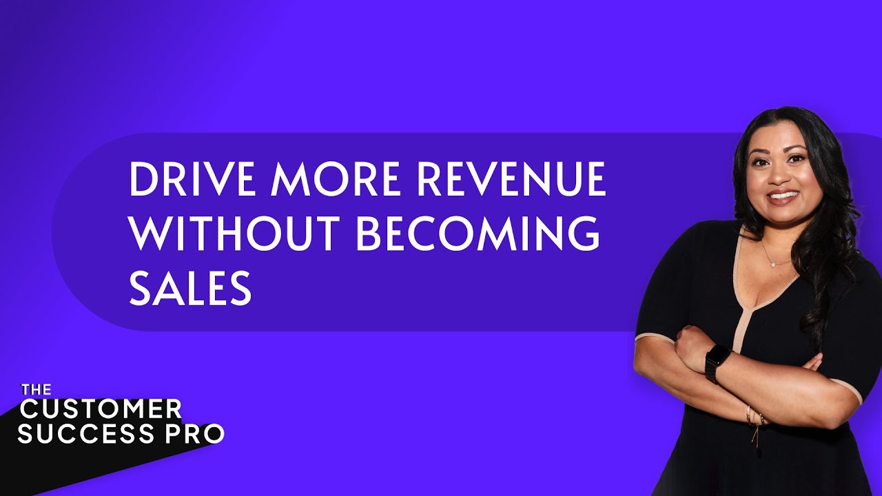 How CS Pros Can Drive More Revenue Without Becoming Sales