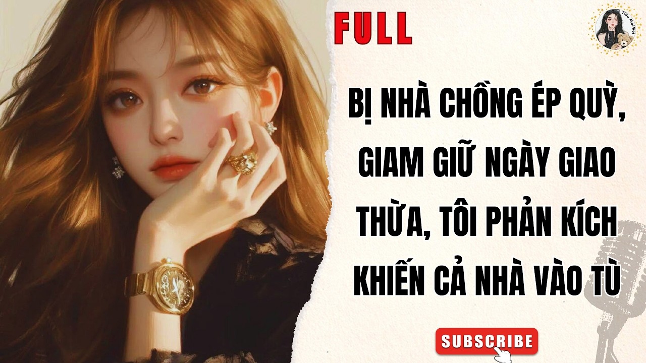 Truyện Audio Nữ Cường | Bị Nhà Chồng Ép Quỳ, Giam Giữ Ngày Giao Thừa, Tôi Phản Kích Cả Nhà Chồng
