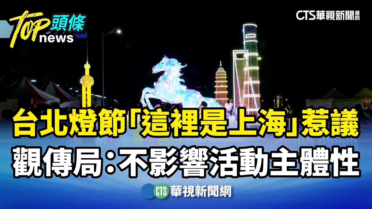 台北燈節「這裡是上海」惹議　觀傳局：不影響活動主體性｜華視新聞 20260226 @CtsTw