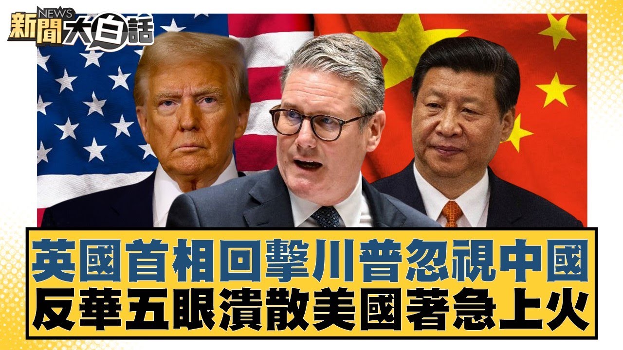 英國首相回擊川普忽視中國 反華五眼潰散美國著急上火【#新聞大白話】20260201-4｜#謝寒冰 #李大中 #黃征輝
