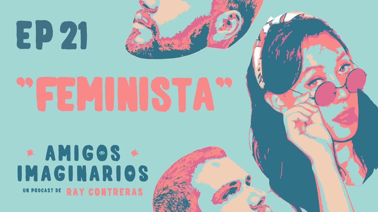 Amigos Imaginarios · EP21 FEMINISTA · con Myr Ramírez