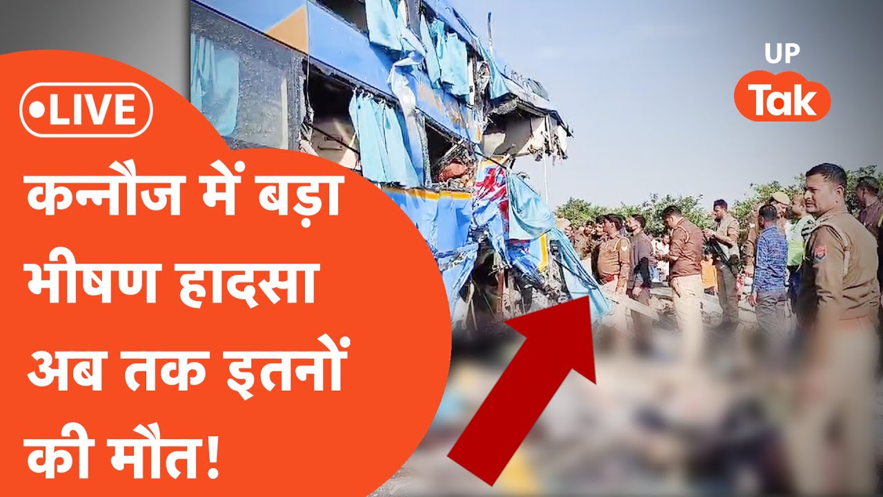 Kannauj Bus Accident LIVE: कन्नौज में बड़ा भयंकर हादसा,ये हैं हालात..