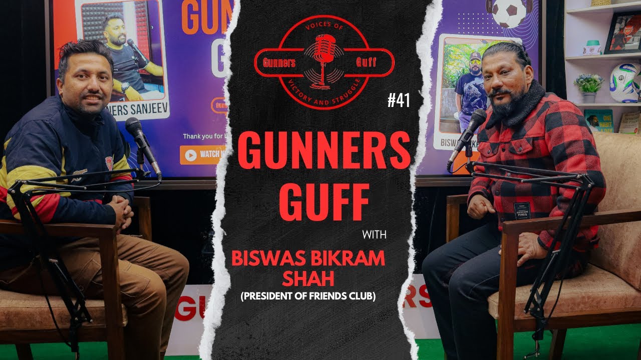 Gunners Guff#41:Biswas Bikram Shah-Friends Club President to a Bold Advocate for Football Developmen