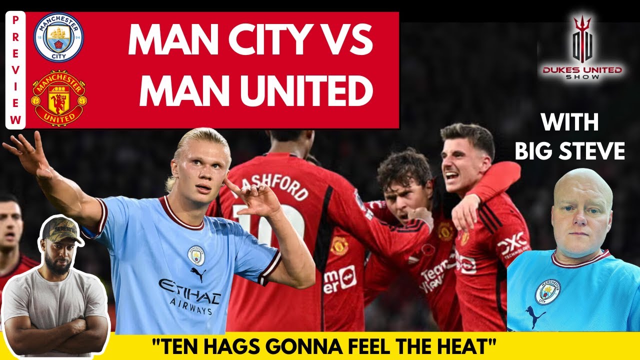 Man City vs Man United Match Preview with Big Steve