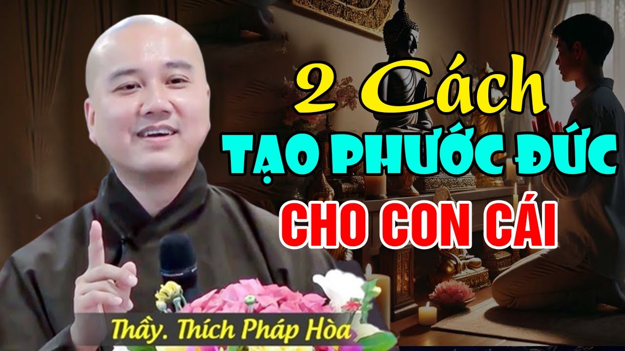 Tạo Phước Cho Con: Chỉ Cần 2 Việc Này, Con Cái Hưởng Trọn Nhân Lành | Thầy Thích Pháp Hòa