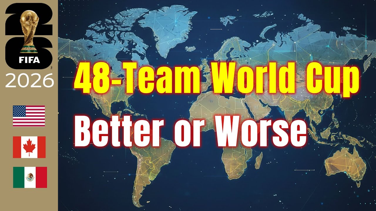 2026 World Cup Expansion to 48 Teams: Better or Worse?