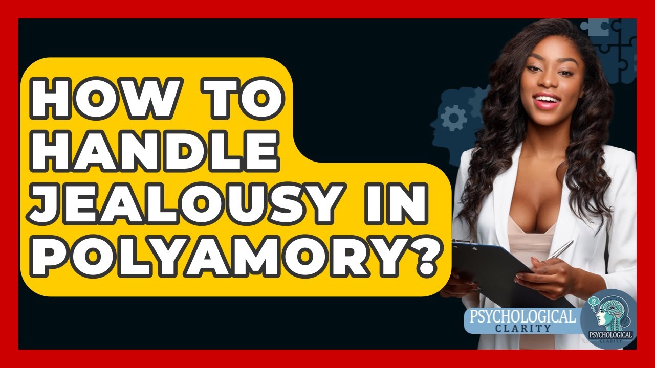 How To Handle Jealousy In Polyamory? - Psychological Clarity