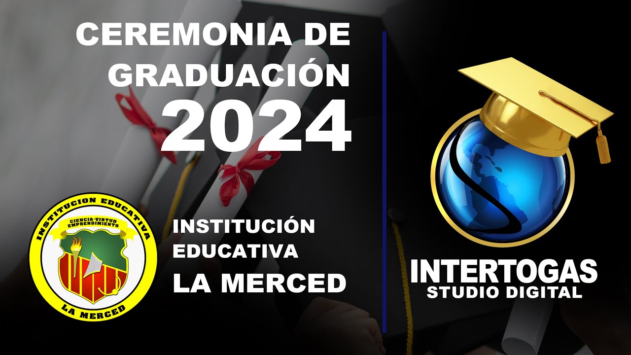 Ceremonia de Graduación INSTITUCIÓN EDUCATIVA LA MERCED