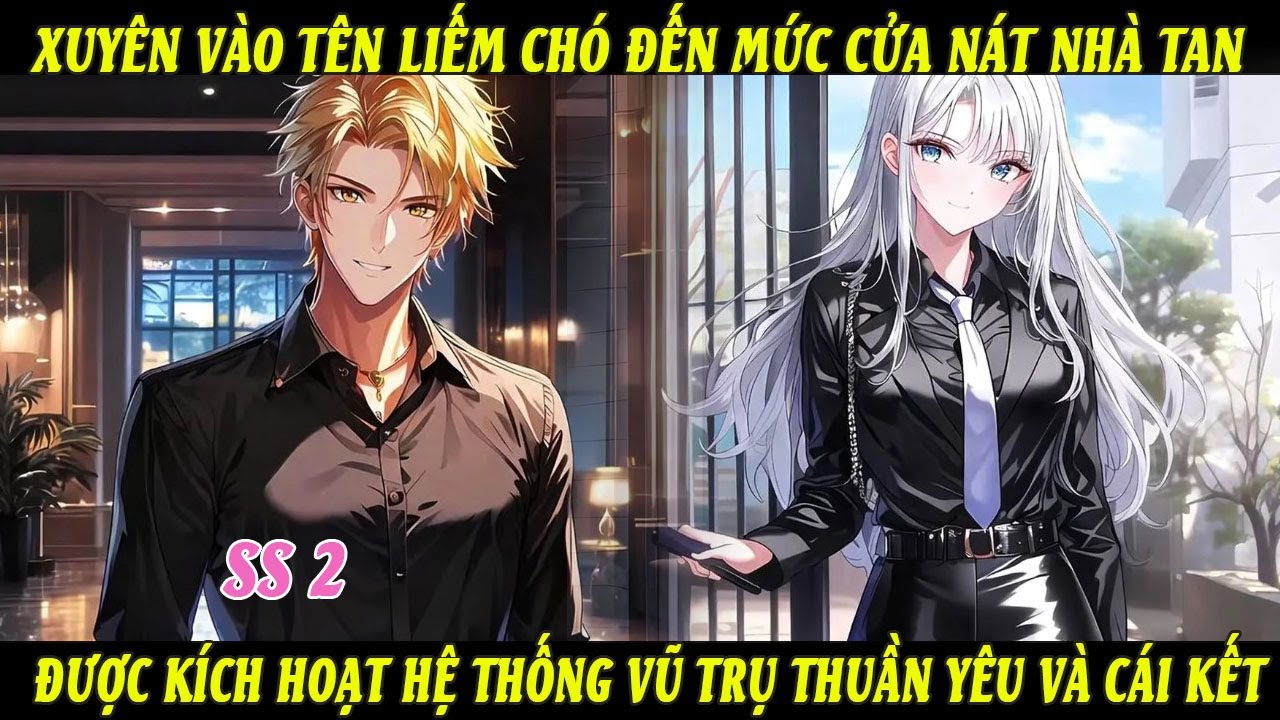 SS2 Xuyên Vào Tên Liếm Chó Đến Mức Cửa Nát Nhà Tan Được Kích Hoạt Hệ Thống Vũ Trụ Thuần Yêu &Cái Kết