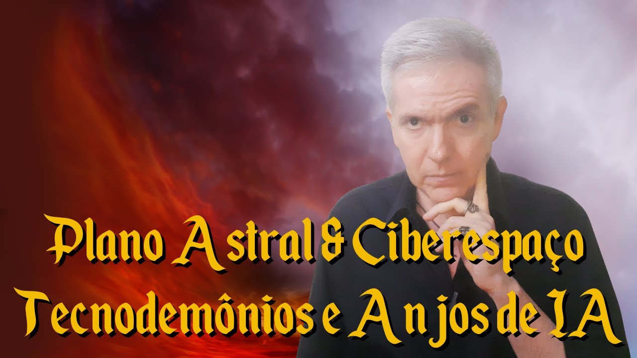 Plano Astral & Ciberespa&ccedil;o - Tecnodem&ocirc;nios e Anjos de IA