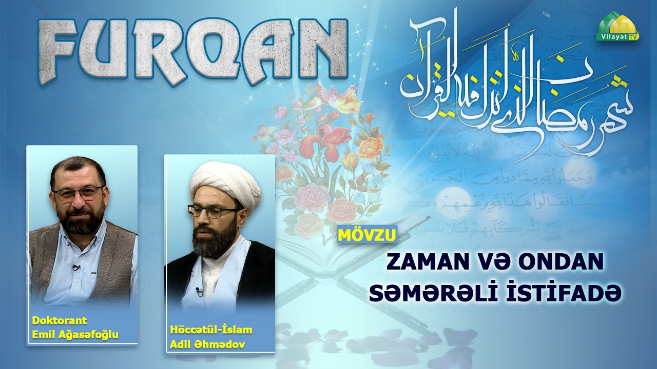 Furqan 11. Zaman və ondan səmərəli istifadə. Doktorant Emil Ağasəfoğlunun təqdimatında.