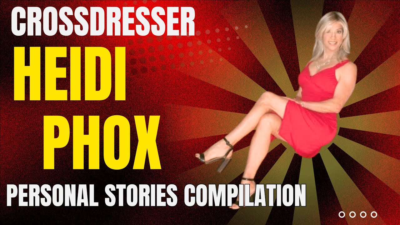 Crossdresser Heidi Phox - Best Personal Crossdressing Stories Compilation
