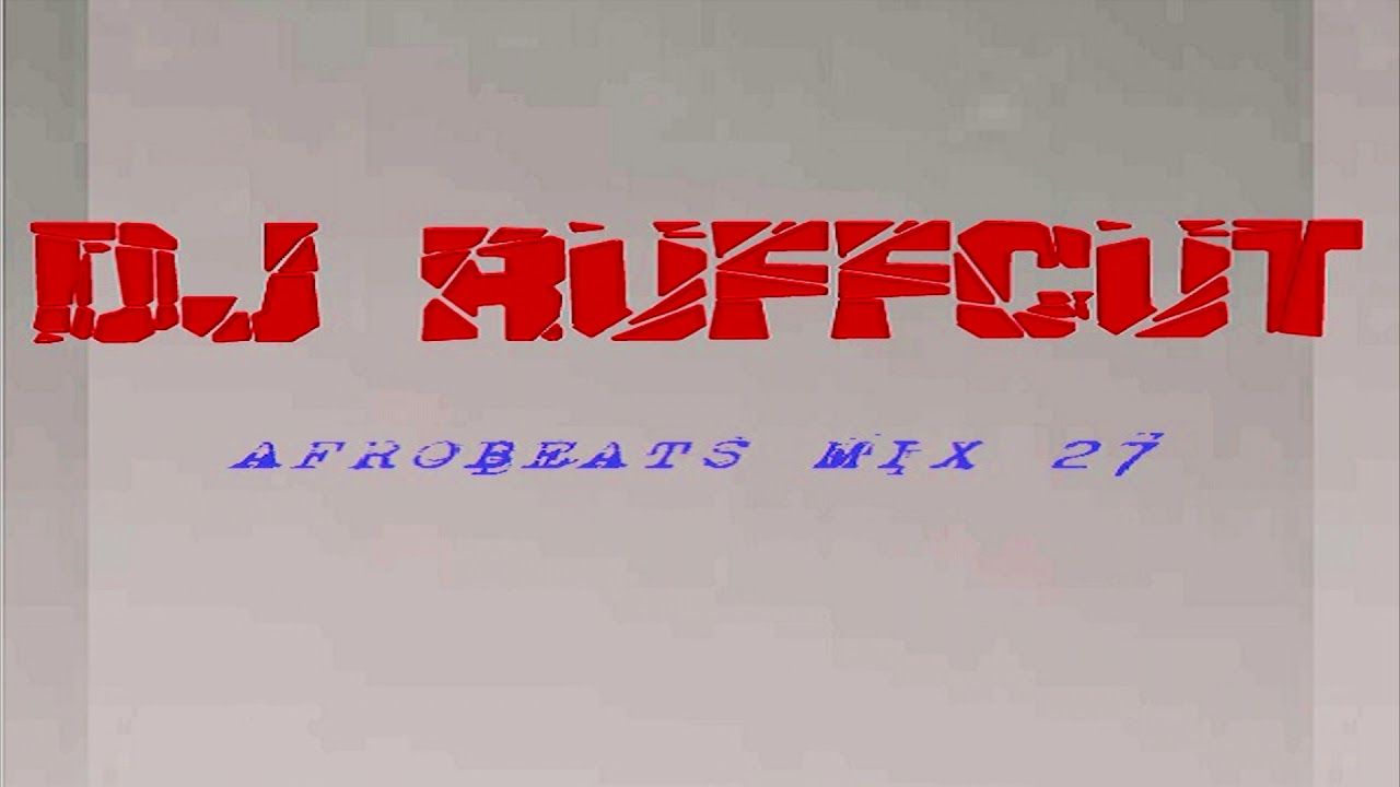 DJ Ruffcut   AFROBEATS MIX 27