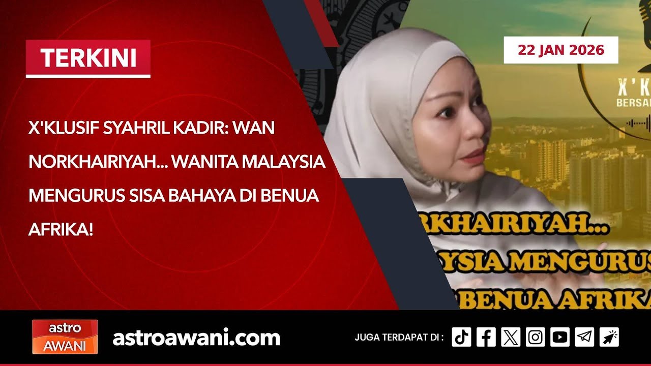 X'klusif Syahril Kadir: Wan Norkhairiyah... Wanita Malaysia Mengurus Sisa Bahaya di Benua Afrika!
