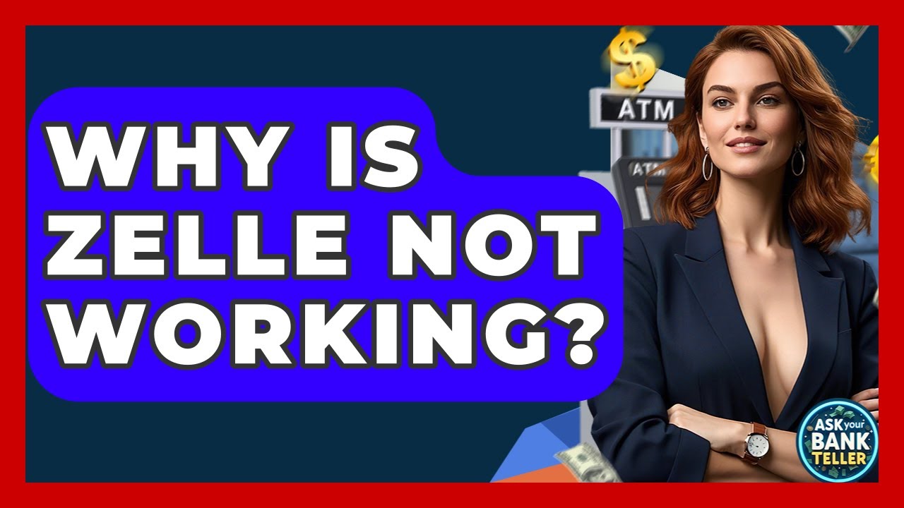 Why Is Zelle Not Working? - Ask Your Bank Teller