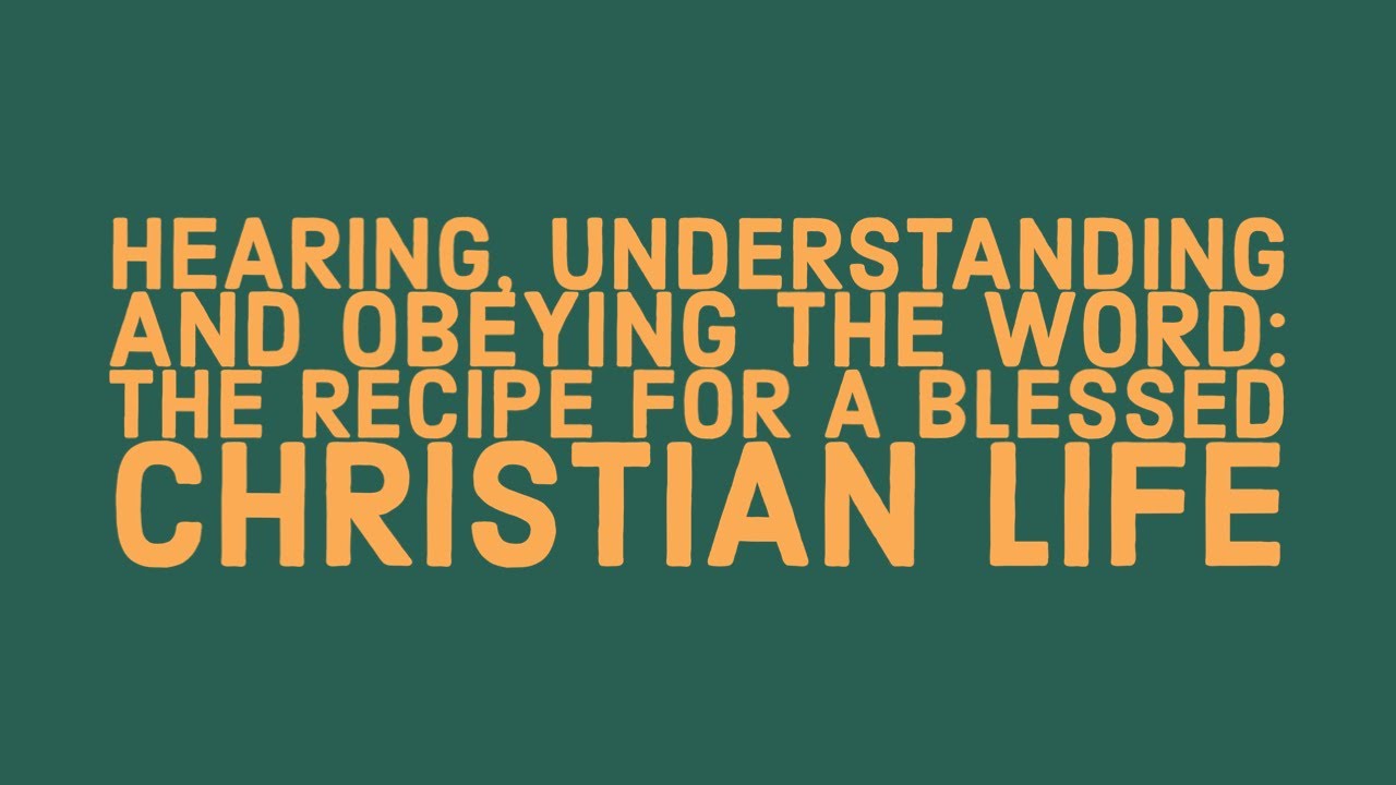 (James 1:9-27) Hearing, Understanding and Obeying the Word - The Recipe for a Blessed Christian Life