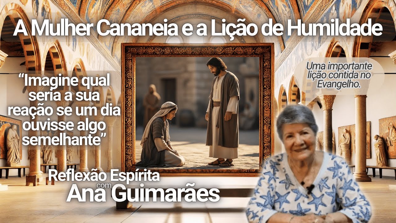 A Mulher Cananeia e a Lição de Humildade | Reflexão Espírita com Ana Guimarães