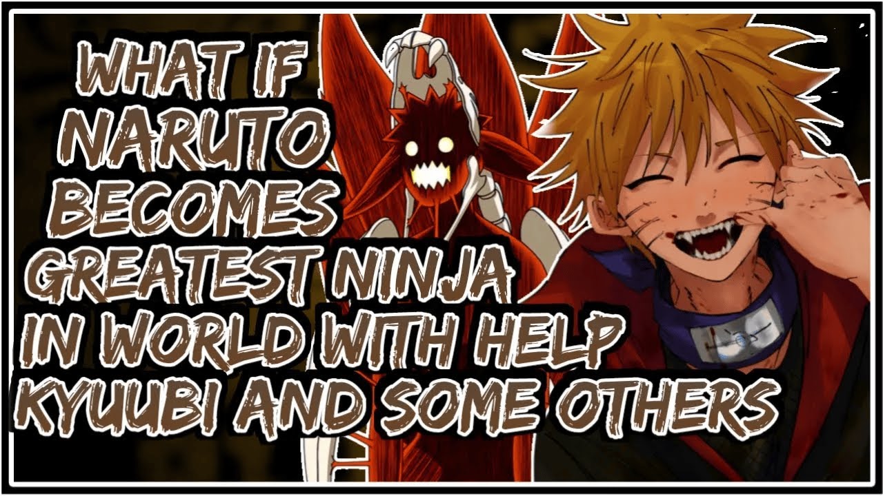 What If Naruto Becomes Greatest Ninja In World With Help Of Kyuubi And Some Others ||