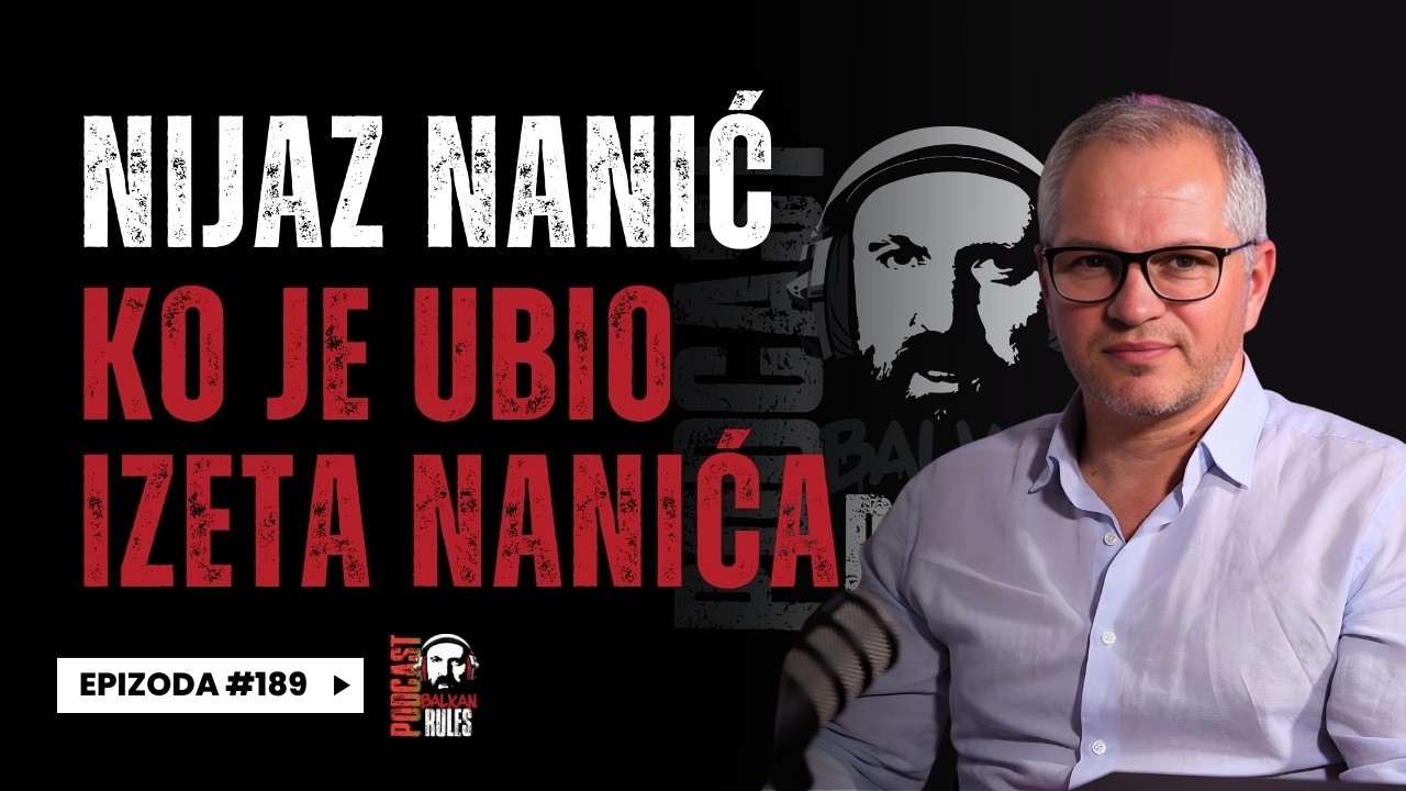 Balkan Rules Podcast Ep.189 - Nijaz Nanić - Ko je ubio Izeta Nanića