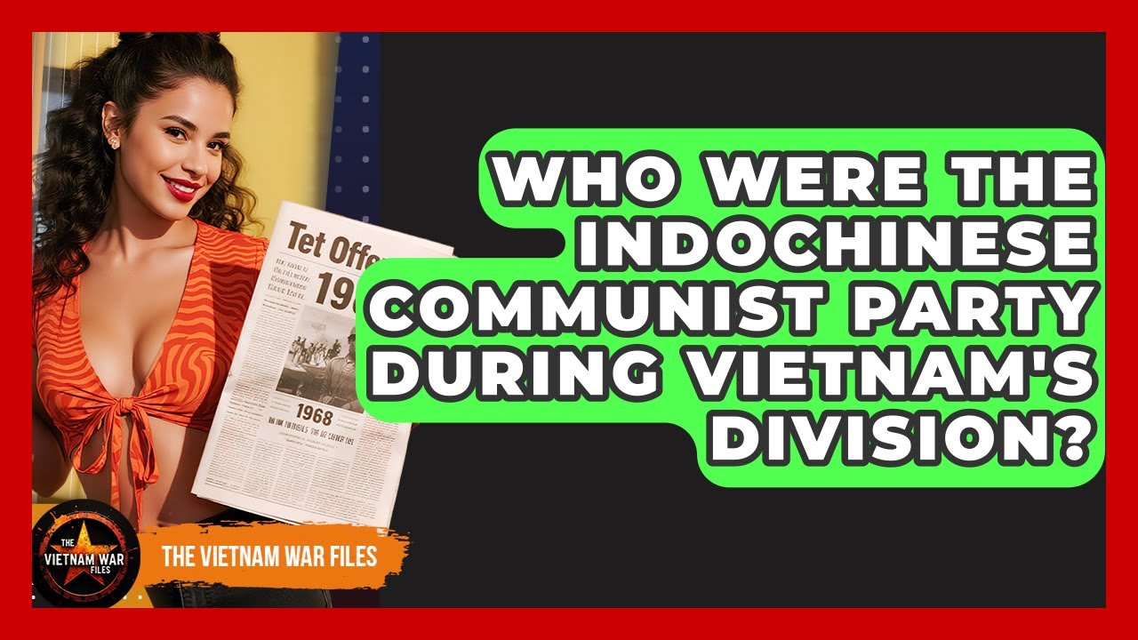 Who Were The Indochinese Communist Party During Vietnam's Division? - The Vietnam War Files